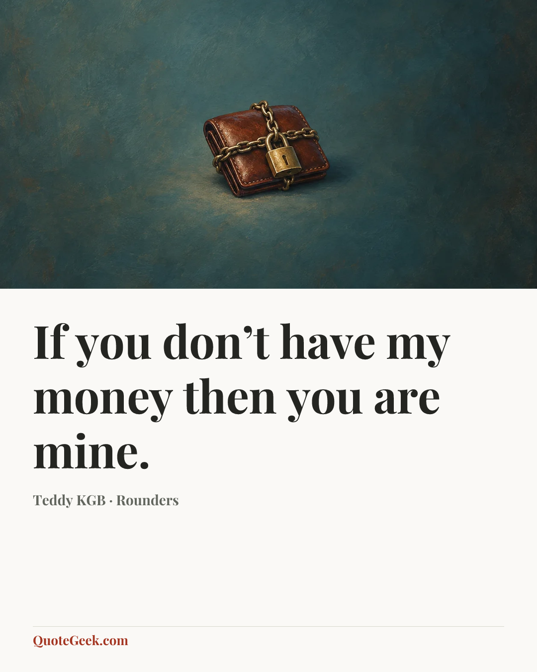 “If you don’t have my money then you are mine.” — Teddy KGB · Rounders. Illustrated QuoteGeek card.