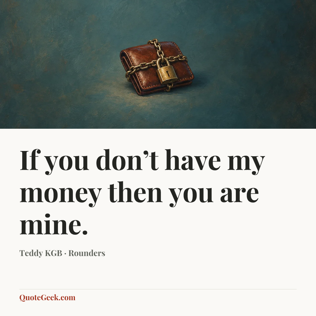 “If you don’t have my money then you are mine.” — Teddy KGB · Rounders. Illustrated QuoteGeek card.