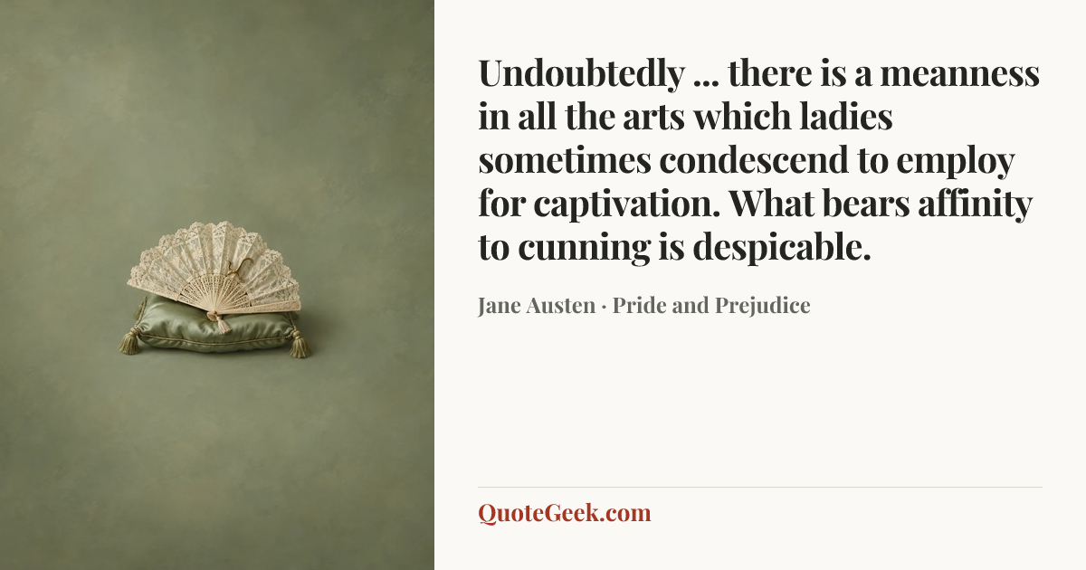 “Undoubtedly ... there is a meanness in all the arts which ladies sometimes condescend to employ for captivation. What bears affinity to cunning is despicable.” — Jane Austen · Pride and Prejudice. Illustrated QuoteGeek card.