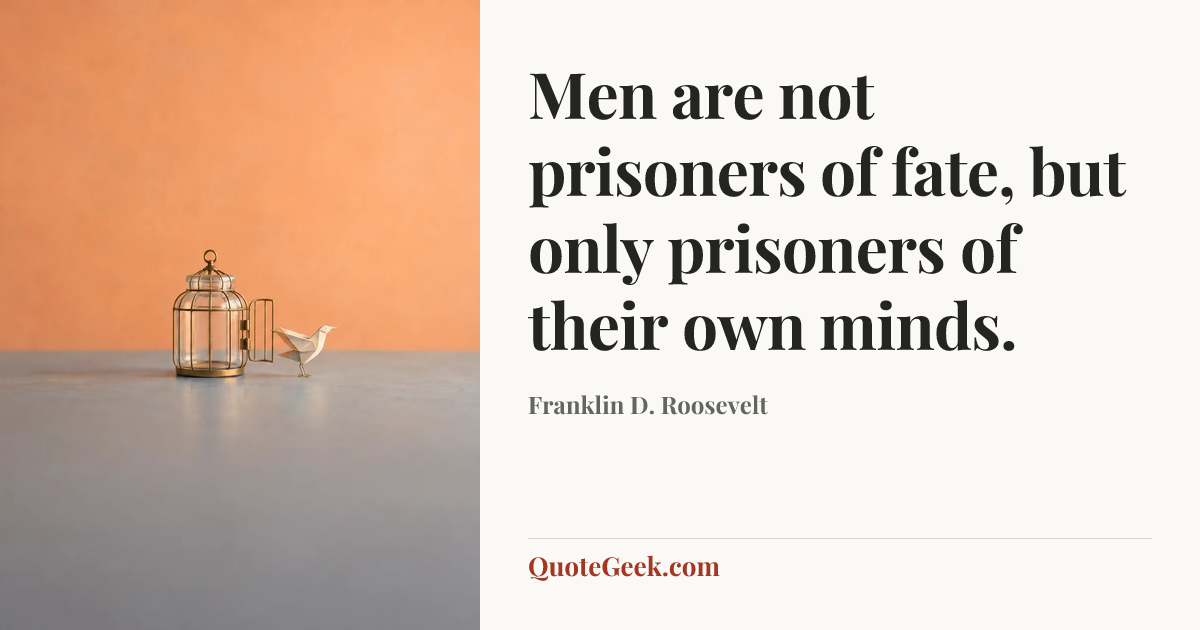 “Men are not prisoners of fate, but only prisoners of their own minds.” — Franklin D. Roosevelt. Illustrated QuoteGeek card.