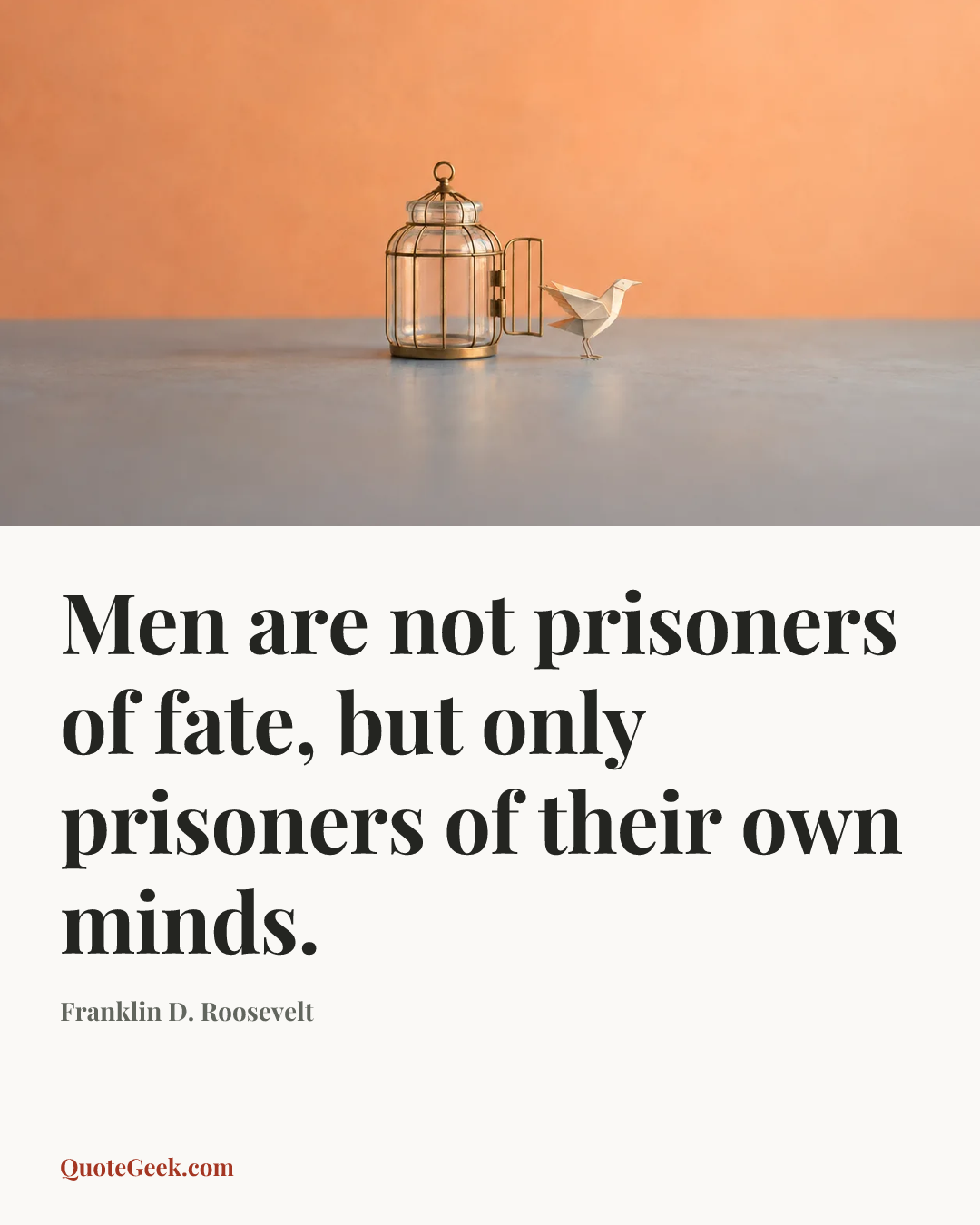 “Men are not prisoners of fate, but only prisoners of their own minds.” — Franklin D. Roosevelt. Illustrated QuoteGeek card.