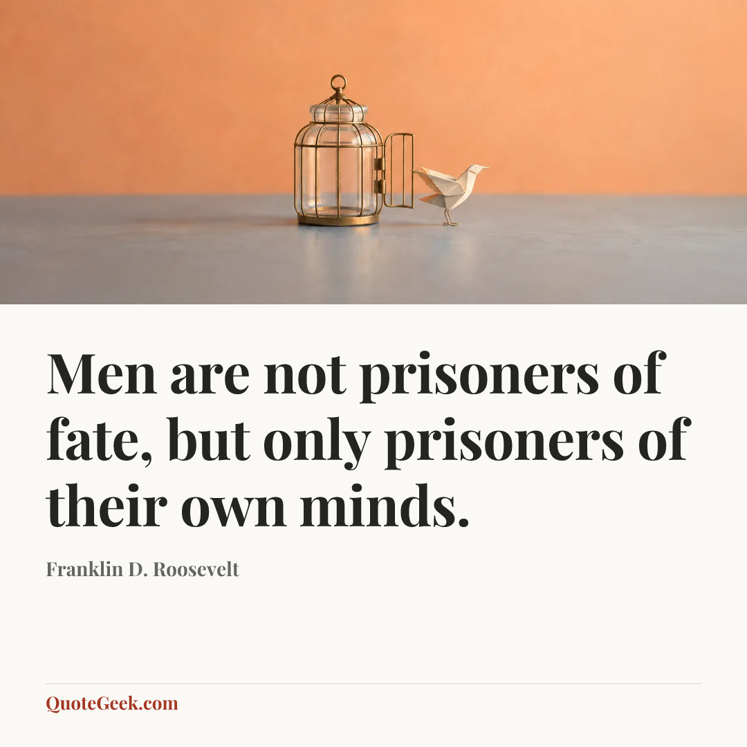 “Men are not prisoners of fate, but only prisoners of their own minds.” — Franklin D. Roosevelt. Illustrated QuoteGeek card.