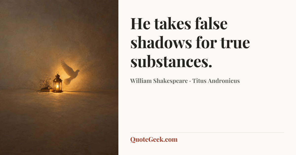 “He takes false shadows for true substances.” — William Shakespeare · Titus Andronicus. Illustrated QuoteGeek card.