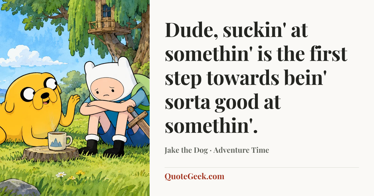 “Dude, suckin' at somethin' is the first step towards bein' sorta good at somethin'.” — Jake the Dog · Adventure Time. Illustrated QuoteGeek card.
