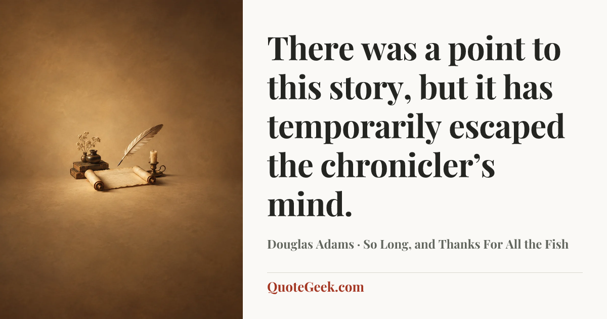 “There was a point to this story, but it has temporarily escaped the chronicler’s mind.” — Douglas Adams · So Long, and Thanks For All the Fish. Illustrated QuoteGeek card.