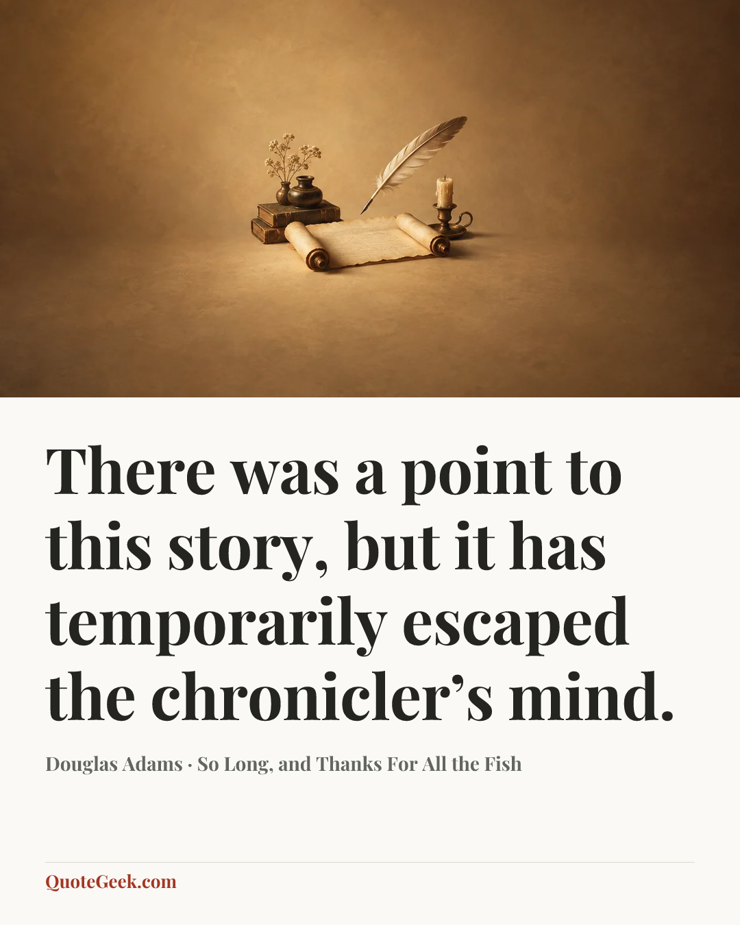 “There was a point to this story, but it has temporarily escaped the chronicler’s mind.” — Douglas Adams · So Long, and Thanks For All the Fish. Illustrated QuoteGeek card.