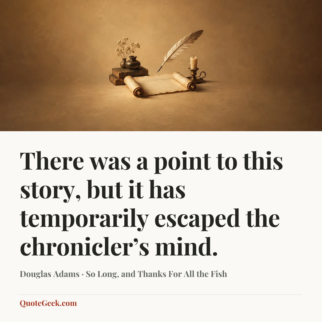 “There was a point to this story, but it has temporarily escaped the chronicler’s mind.” — Douglas Adams · So Long, and Thanks For All the Fish. Illustrated QuoteGeek card.