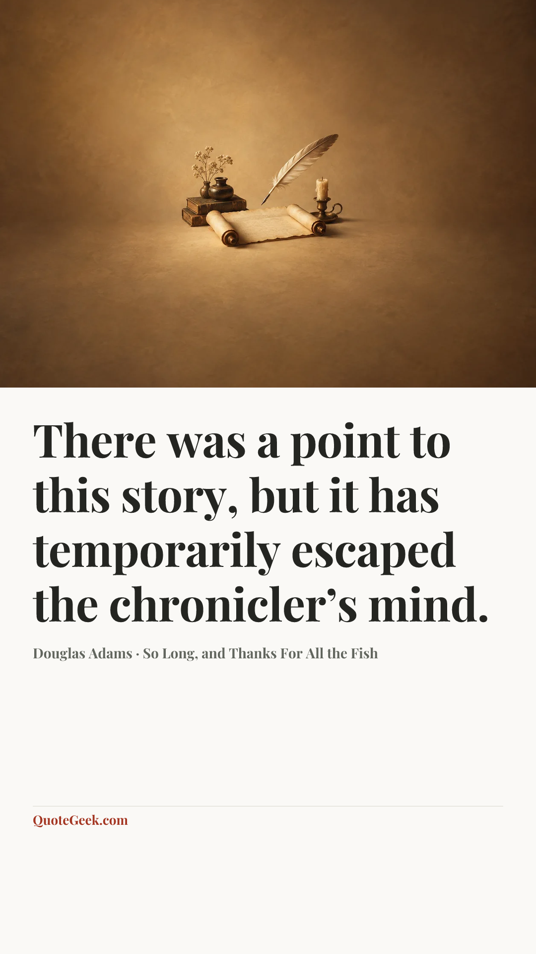 “There was a point to this story, but it has temporarily escaped the chronicler’s mind.” — Douglas Adams · So Long, and Thanks For All the Fish. Illustrated QuoteGeek card.