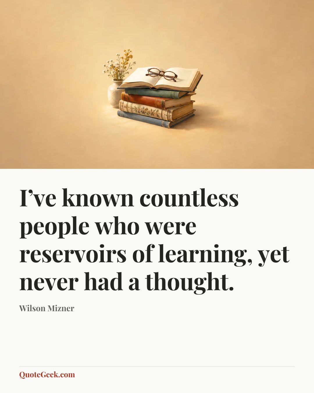 “I’ve known countless people who were reservoirs of learning, yet never had a thought.” — Wilson Mizner. Illustrated QuoteGeek card.