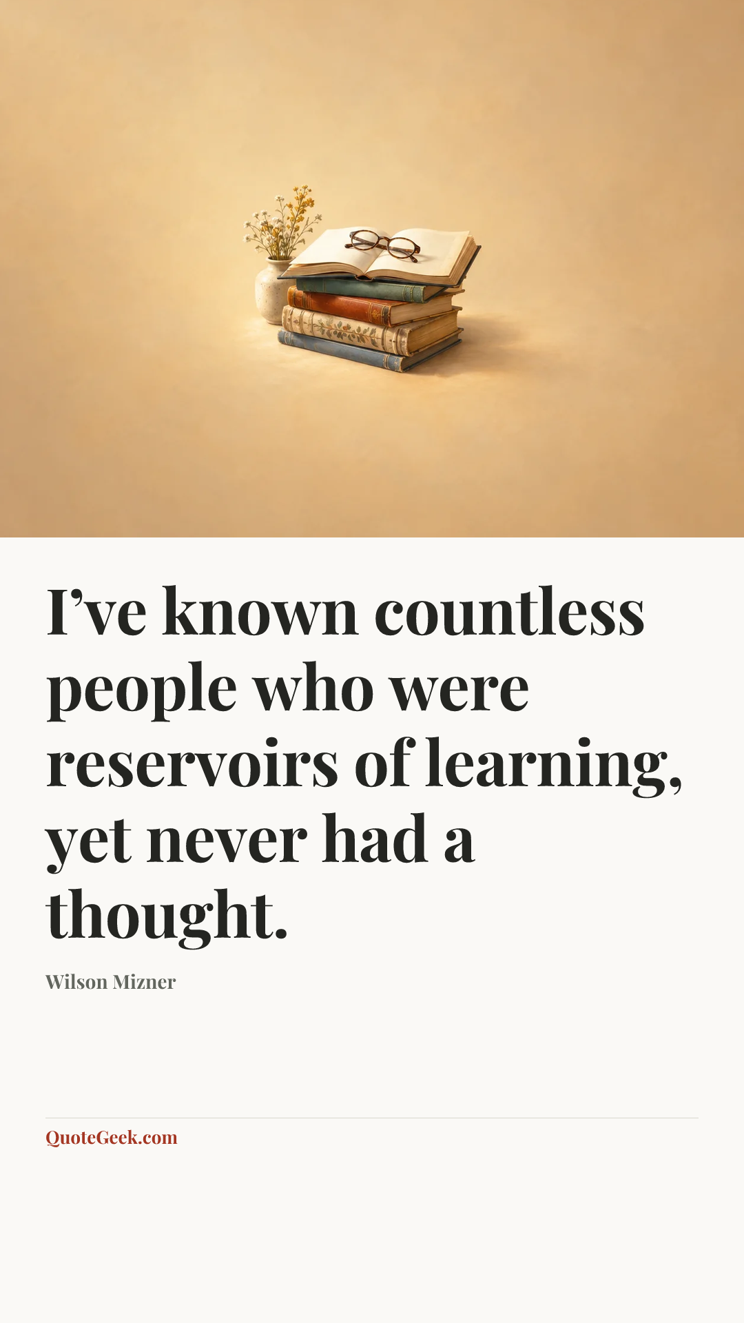 “I’ve known countless people who were reservoirs of learning, yet never had a thought.” — Wilson Mizner. Illustrated QuoteGeek card.