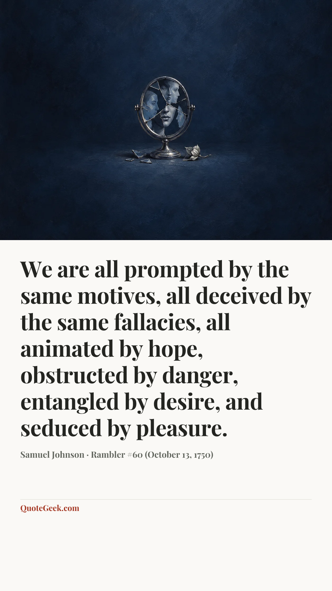 “We are all prompted by the same motives, all deceived by the same fallacies, all animated by hope, obstructed by danger, entangled by desire, and seduced by pleasure.” — Samuel Johnson · Rambler #60 (October 13, 1750). Illustrated QuoteGeek card.
