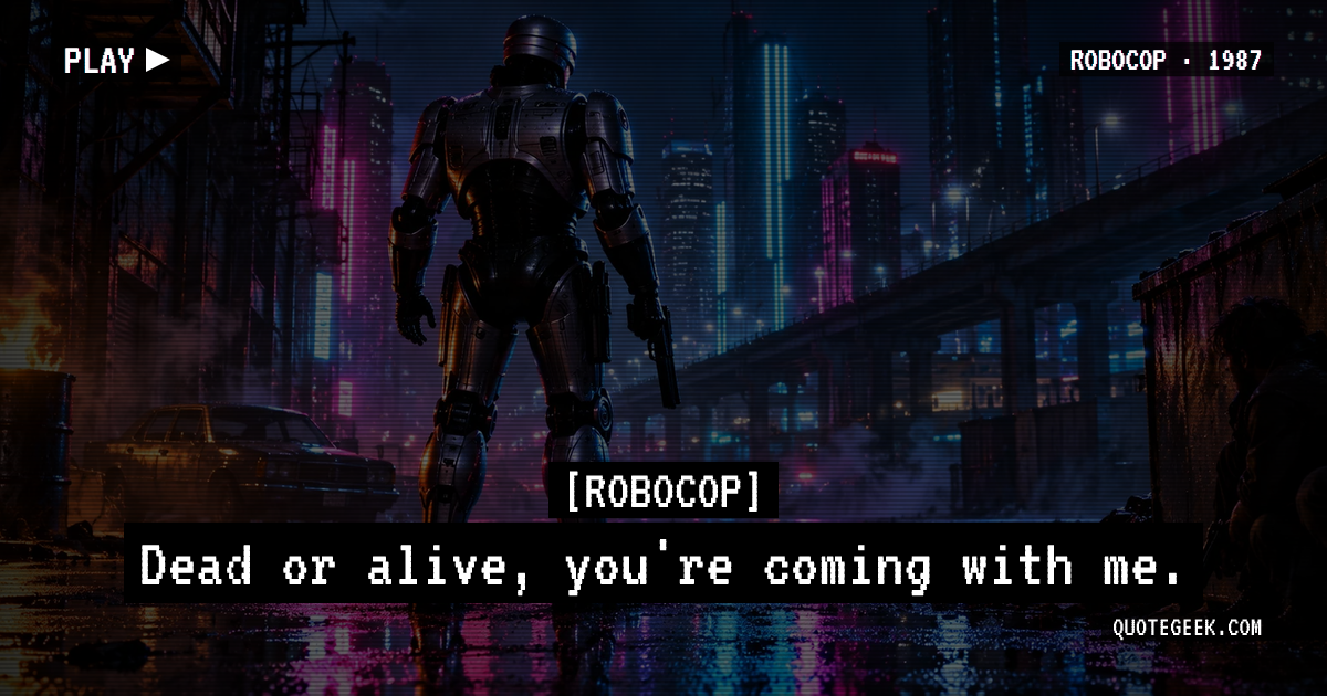 “Dead or alive, you're coming with me.” — RoboCop. Illustrated QuoteGeek card.