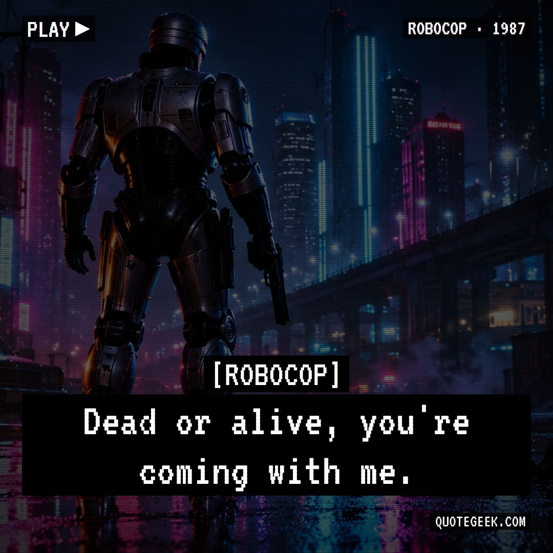 “Dead or alive, you're coming with me.” — RoboCop. Illustrated QuoteGeek card.