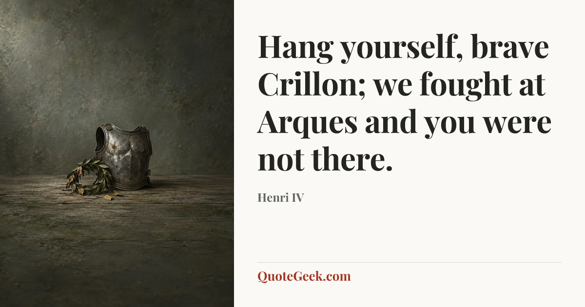 “Hang yourself, brave Crillon; we fought at Arques and you were not there.” — Henri IV. Illustrated QuoteGeek card.
