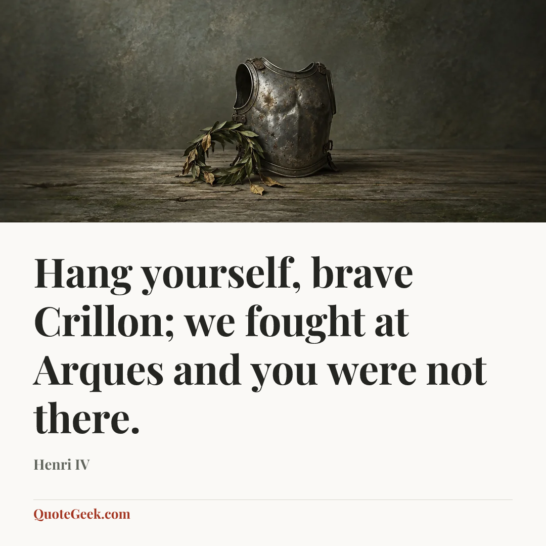 “Hang yourself, brave Crillon; we fought at Arques and you were not there.” — Henri IV. Illustrated QuoteGeek card.