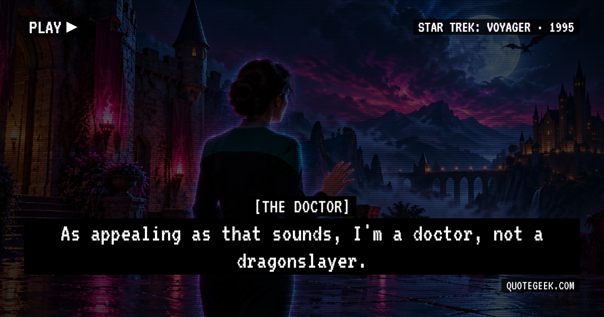 “As appealing as that sounds, I'm a doctor, not a dragonslayer.” — The Doctor · Star Trek: Voyager. Illustrated QuoteGeek card.