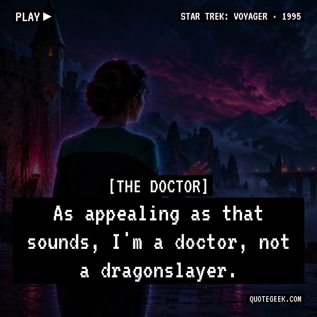 “As appealing as that sounds, I'm a doctor, not a dragonslayer.” — The Doctor · Star Trek: Voyager. Illustrated QuoteGeek card.
