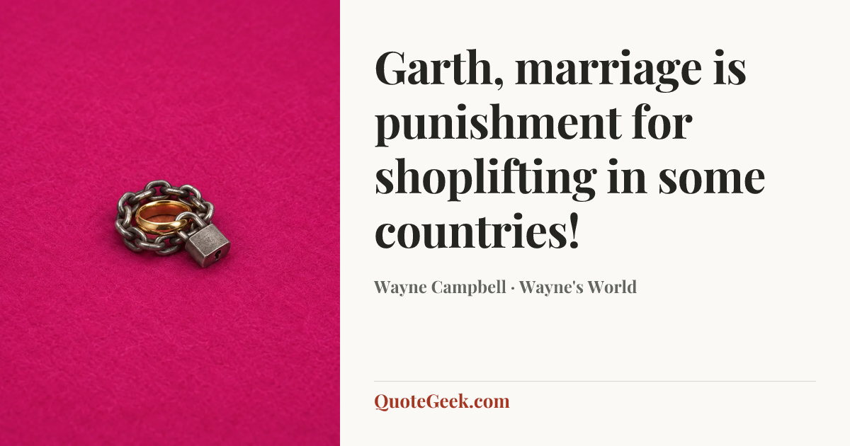 “Garth, marriage is punishment for shoplifting in some countries!” — Wayne Campbell · Wayne's World. Illustrated QuoteGeek card.