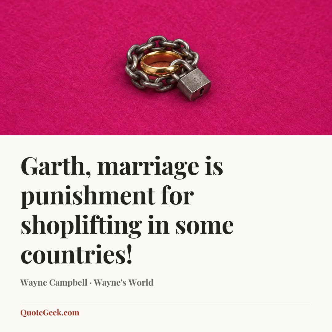 “Garth, marriage is punishment for shoplifting in some countries!” — Wayne Campbell · Wayne's World. Illustrated QuoteGeek card.