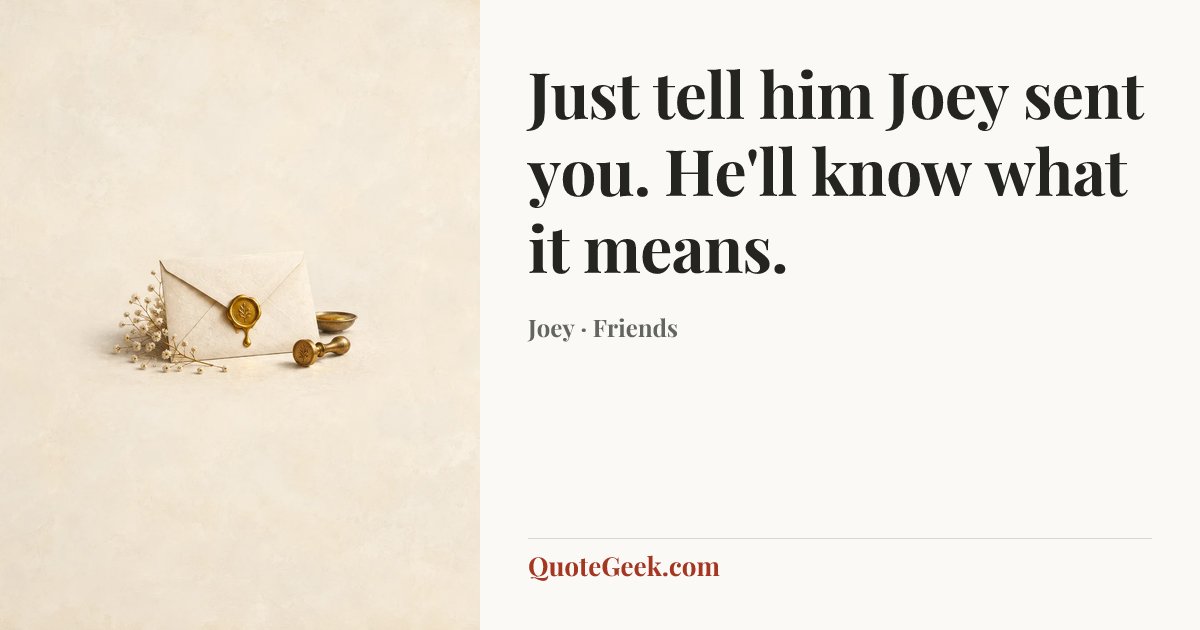 “Just tell him Joey sent you. He'll know what it means.” — Joey · Friends. Illustrated QuoteGeek card.