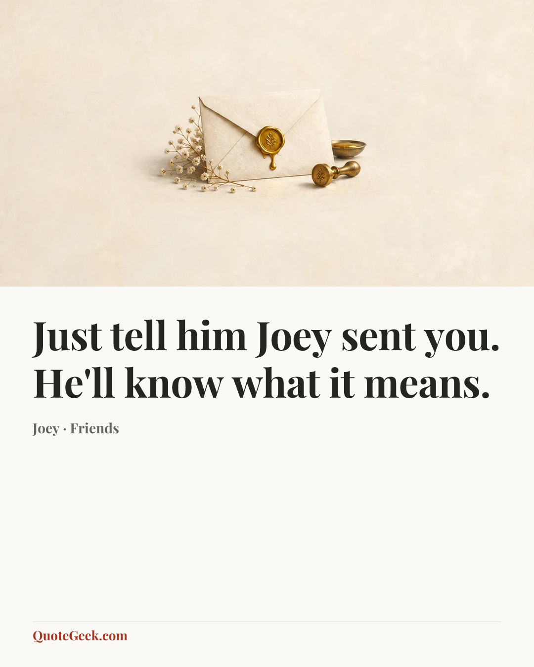 “Just tell him Joey sent you. He'll know what it means.” — Joey · Friends. Illustrated QuoteGeek card.