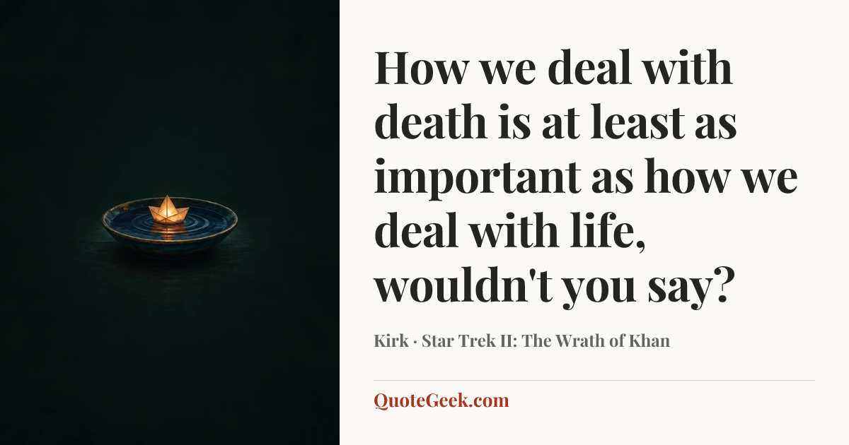 “How we deal with death is at least as important as how we deal with life, wouldn't you say?” — Kirk · Star Trek II: The Wrath of Khan. Illustrated QuoteGeek card.