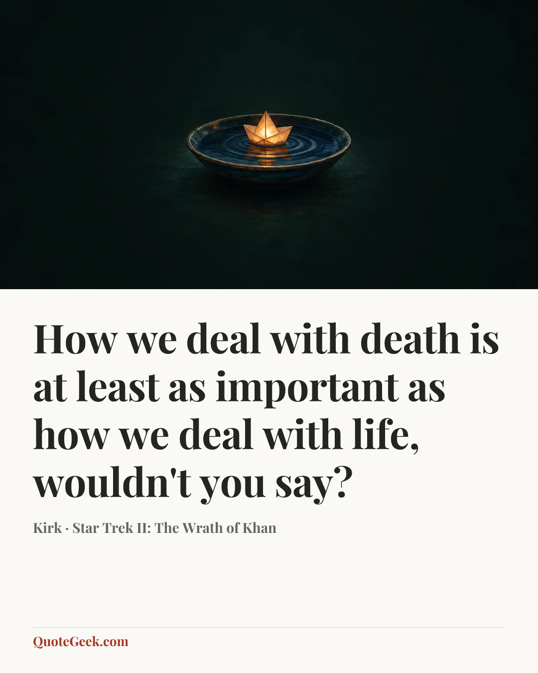“How we deal with death is at least as important as how we deal with life, wouldn't you say?” — Kirk · Star Trek II: The Wrath of Khan. Illustrated QuoteGeek card.