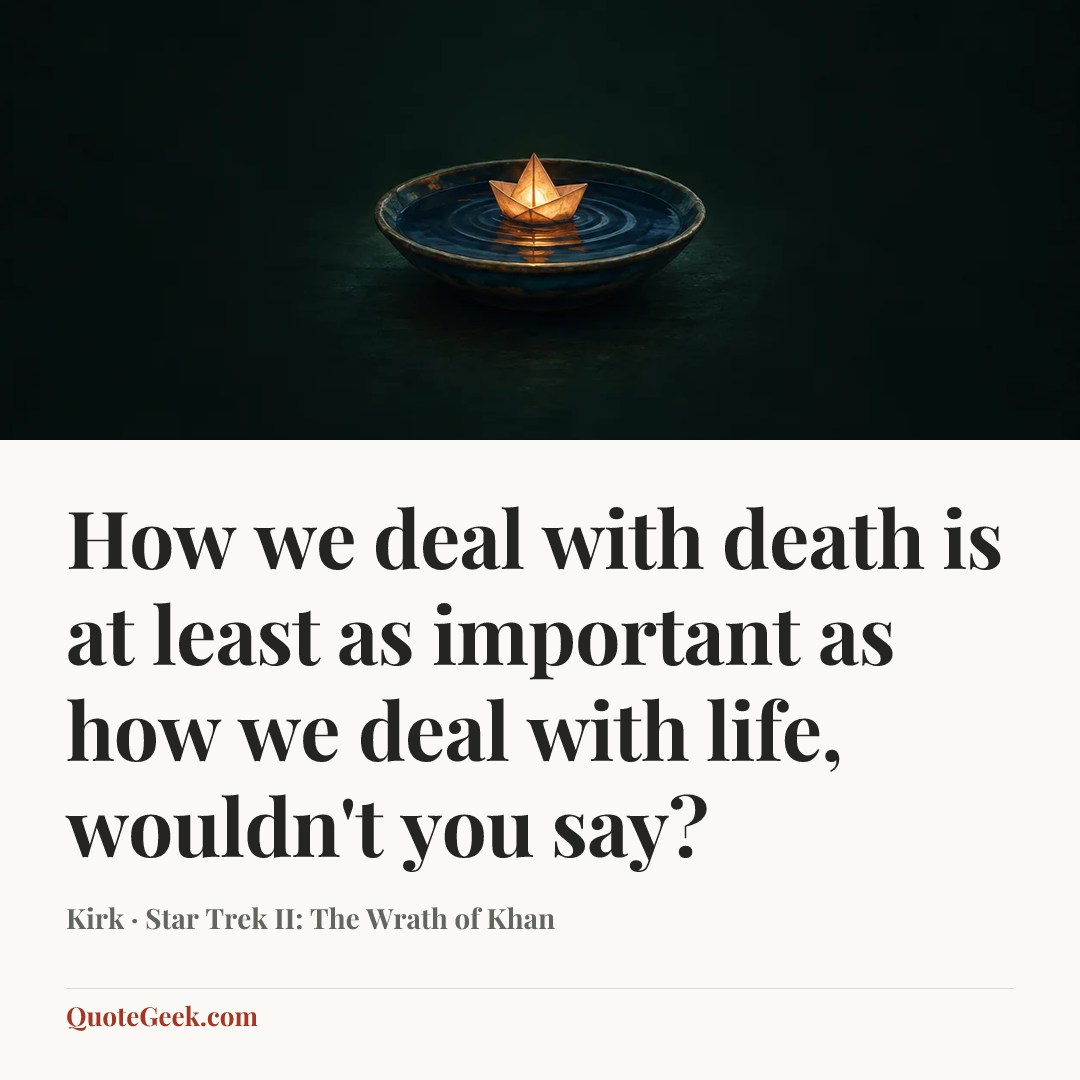 “How we deal with death is at least as important as how we deal with life, wouldn't you say?” — Kirk · Star Trek II: The Wrath of Khan. Illustrated QuoteGeek card.