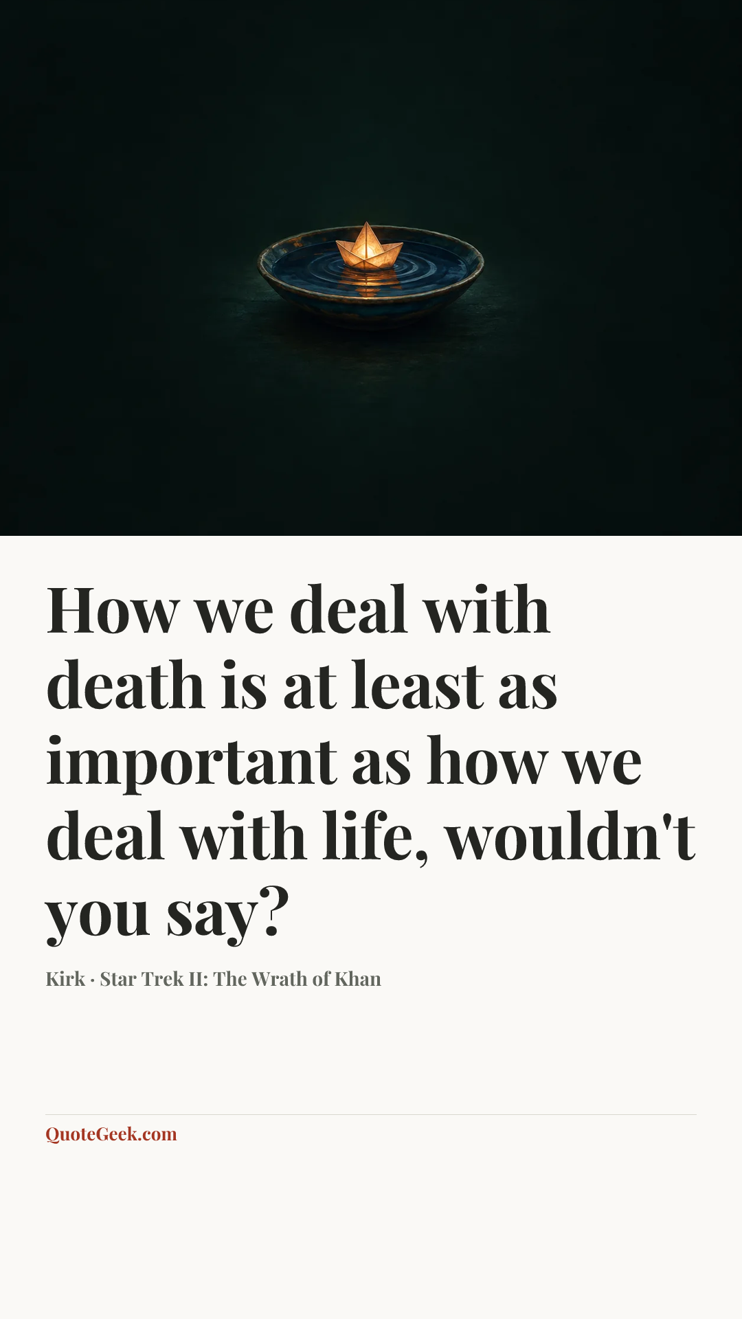 “How we deal with death is at least as important as how we deal with life, wouldn't you say?” — Kirk · Star Trek II: The Wrath of Khan. Illustrated QuoteGeek card.