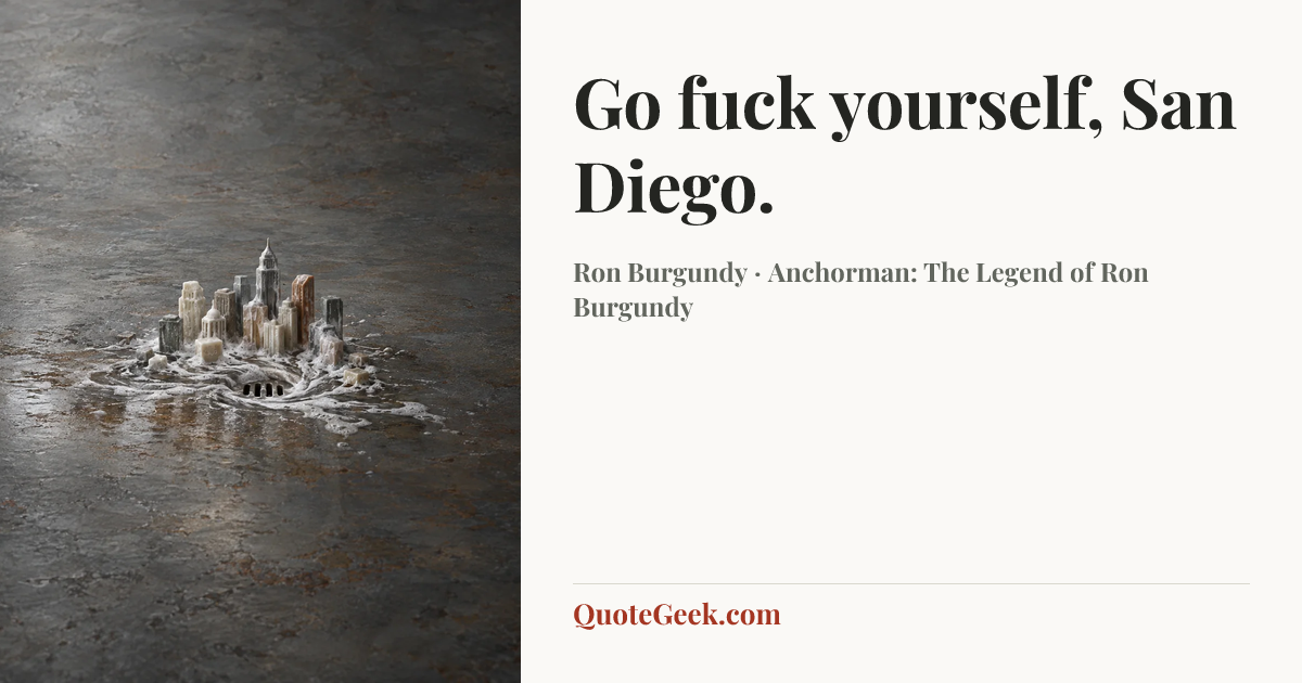 “Go fuck yourself, San Diego.” — Ron Burgundy · Anchorman: The Legend of Ron Burgundy. Illustrated QuoteGeek card.