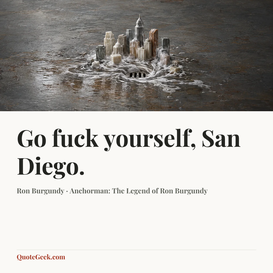 “Go fuck yourself, San Diego.” — Ron Burgundy · Anchorman: The Legend of Ron Burgundy. Illustrated QuoteGeek card.