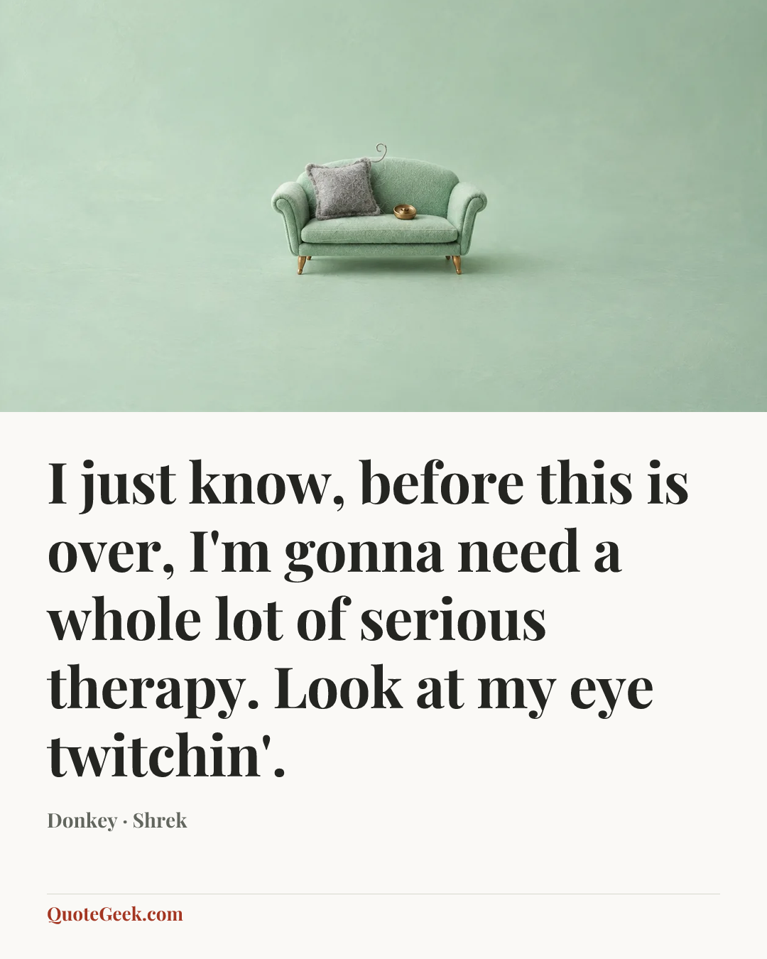 “I just know, before this is over, I'm gonna need a whole lot of serious therapy. Look at my eye twitchin'.” — Donkey · Shrek. Illustrated QuoteGeek card.