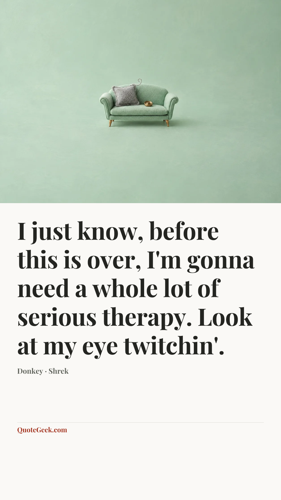 “I just know, before this is over, I'm gonna need a whole lot of serious therapy. Look at my eye twitchin'.” — Donkey · Shrek. Illustrated QuoteGeek card.