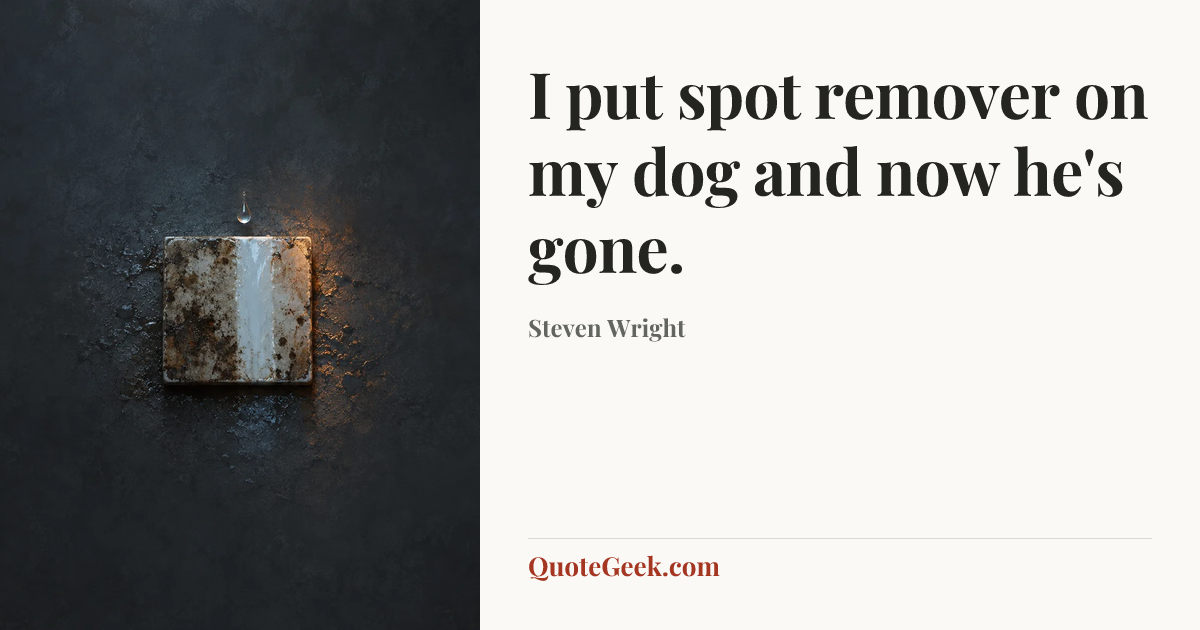 “I put spot remover on my dog and now he's gone.” — Steven Wright. Illustrated QuoteGeek card.