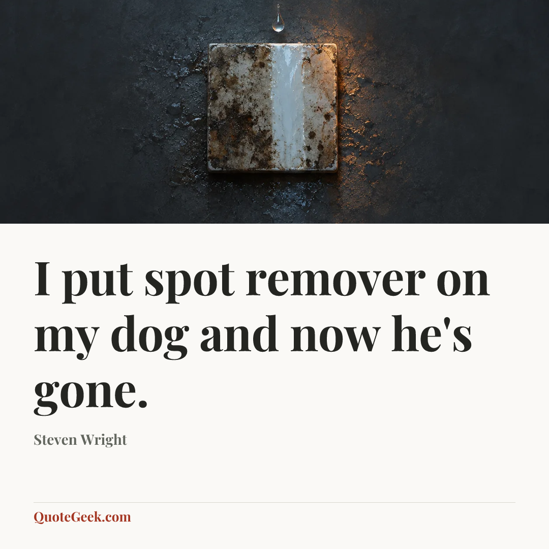 “I put spot remover on my dog and now he's gone.” — Steven Wright. Illustrated QuoteGeek card.