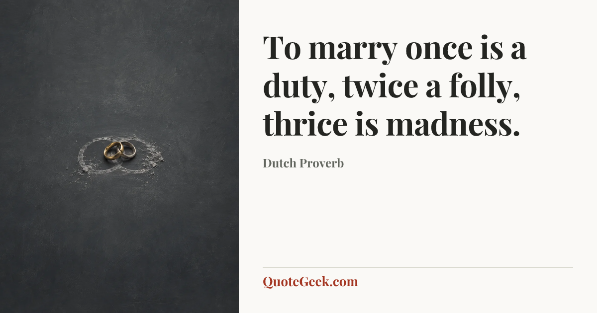 “To marry once is a duty, twice a folly, thrice is madness.” — Dutch Proverb. Illustrated QuoteGeek card.