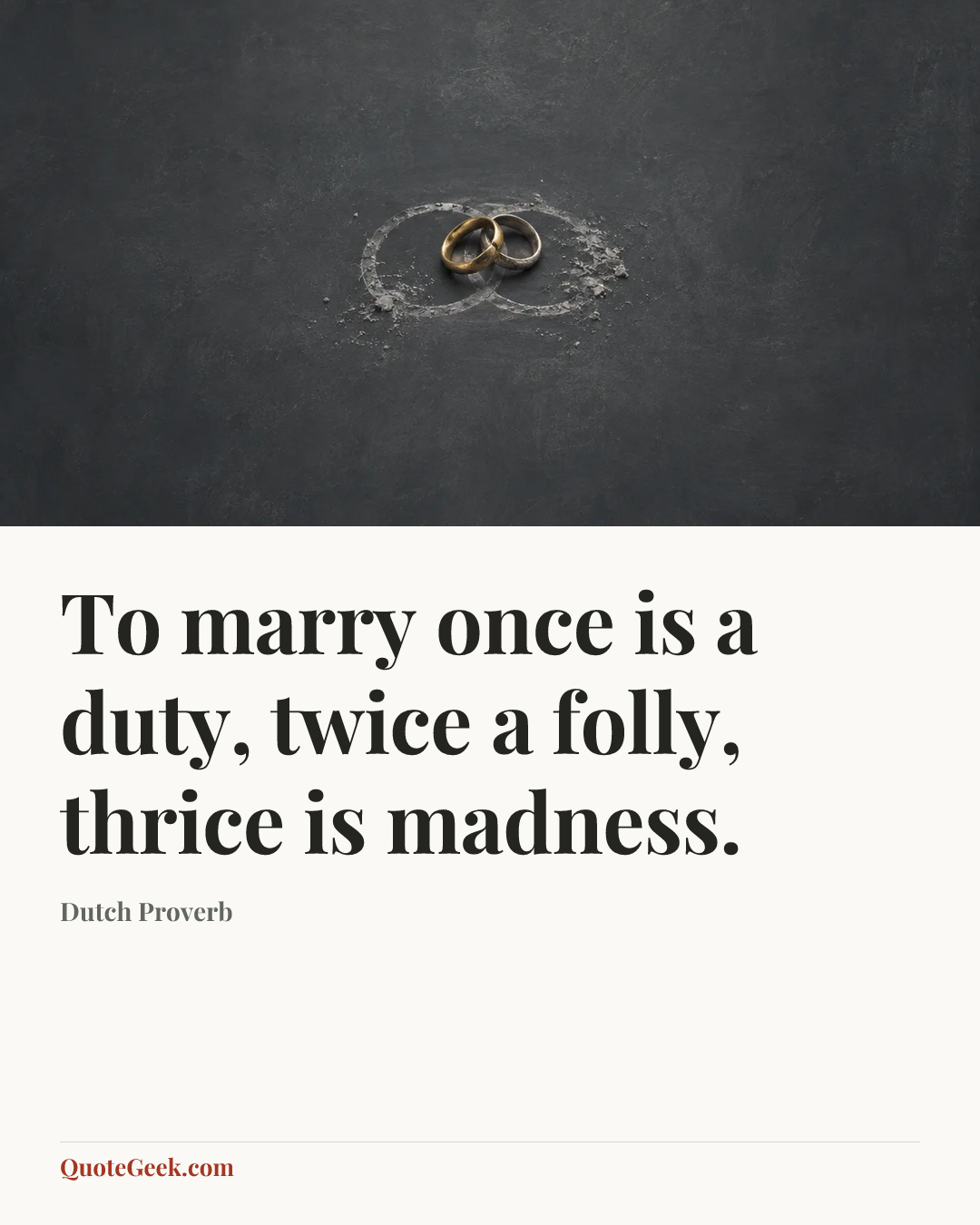 “To marry once is a duty, twice a folly, thrice is madness.” — Dutch Proverb. Illustrated QuoteGeek card.
