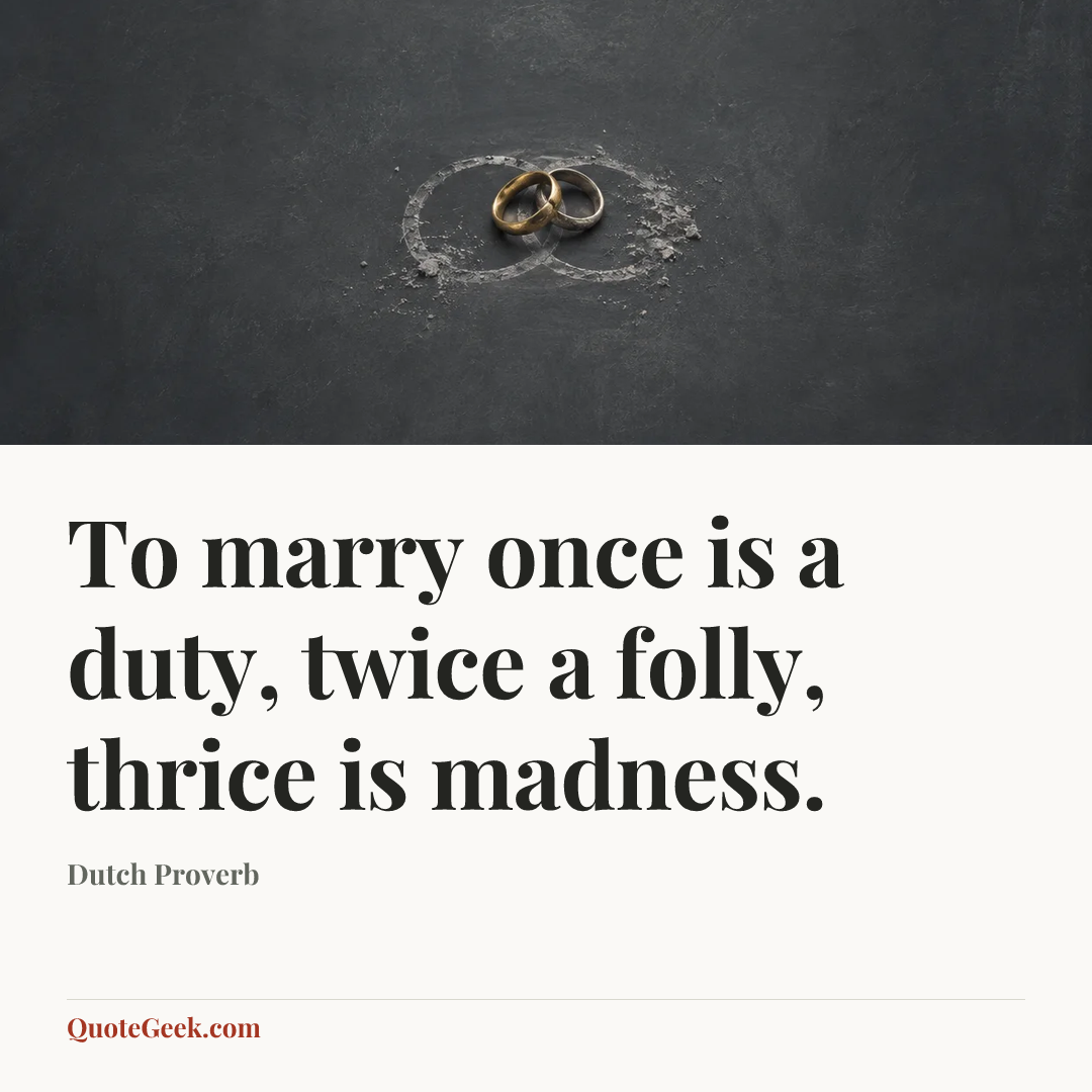 “To marry once is a duty, twice a folly, thrice is madness.” — Dutch Proverb. Illustrated QuoteGeek card.