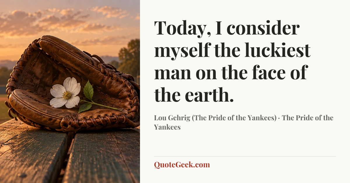 “Today, I consider myself the luckiest man on the face of the earth.” — Lou Gehrig (The Pride of the Yankees) · The Pride of the Yankees. Illustrated QuoteGeek card.