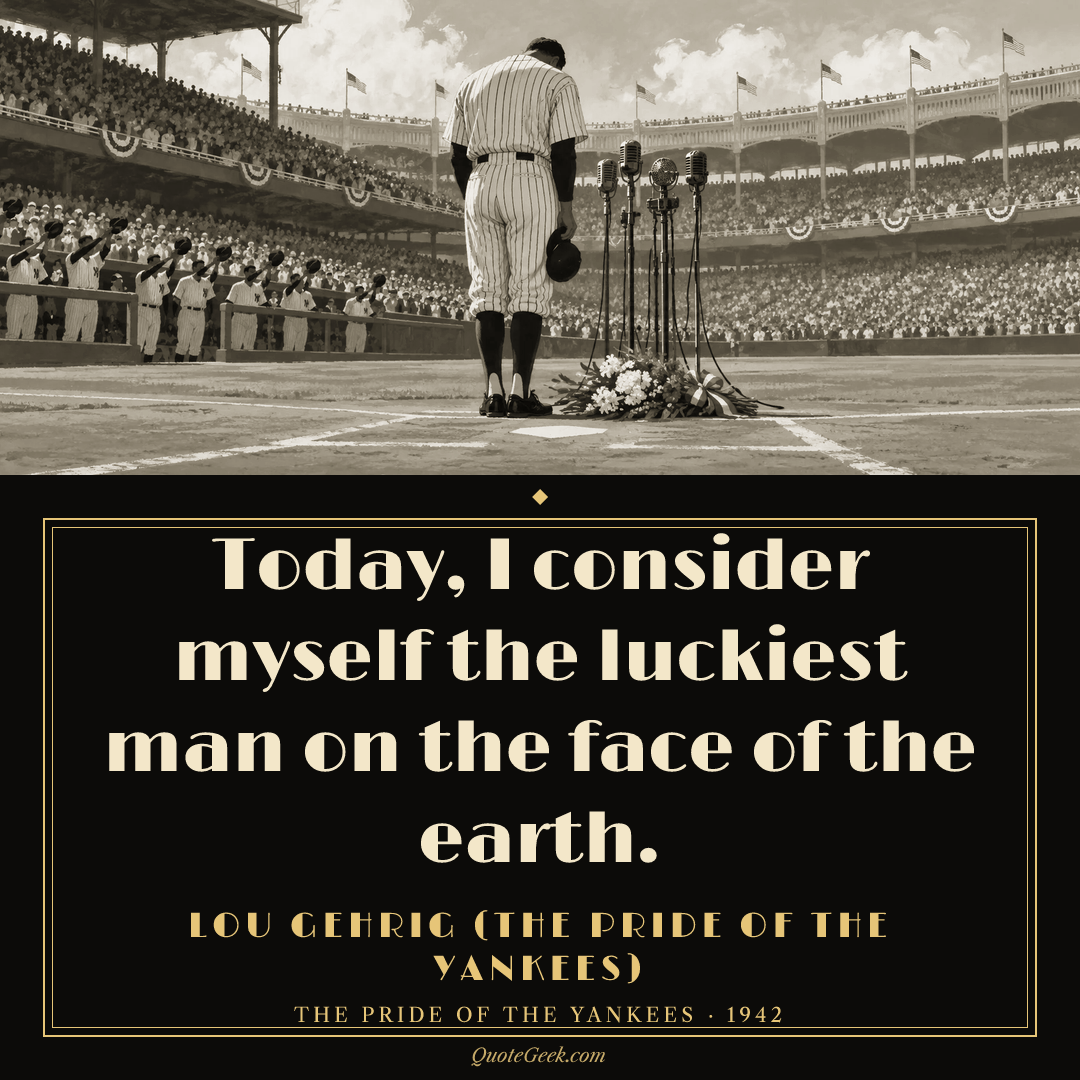 “Today, I consider myself the luckiest man on the face of the earth.” — Lou Gehrig (The Pride of the Yankees) · The Pride of the Yankees. Illustrated QuoteGeek card.