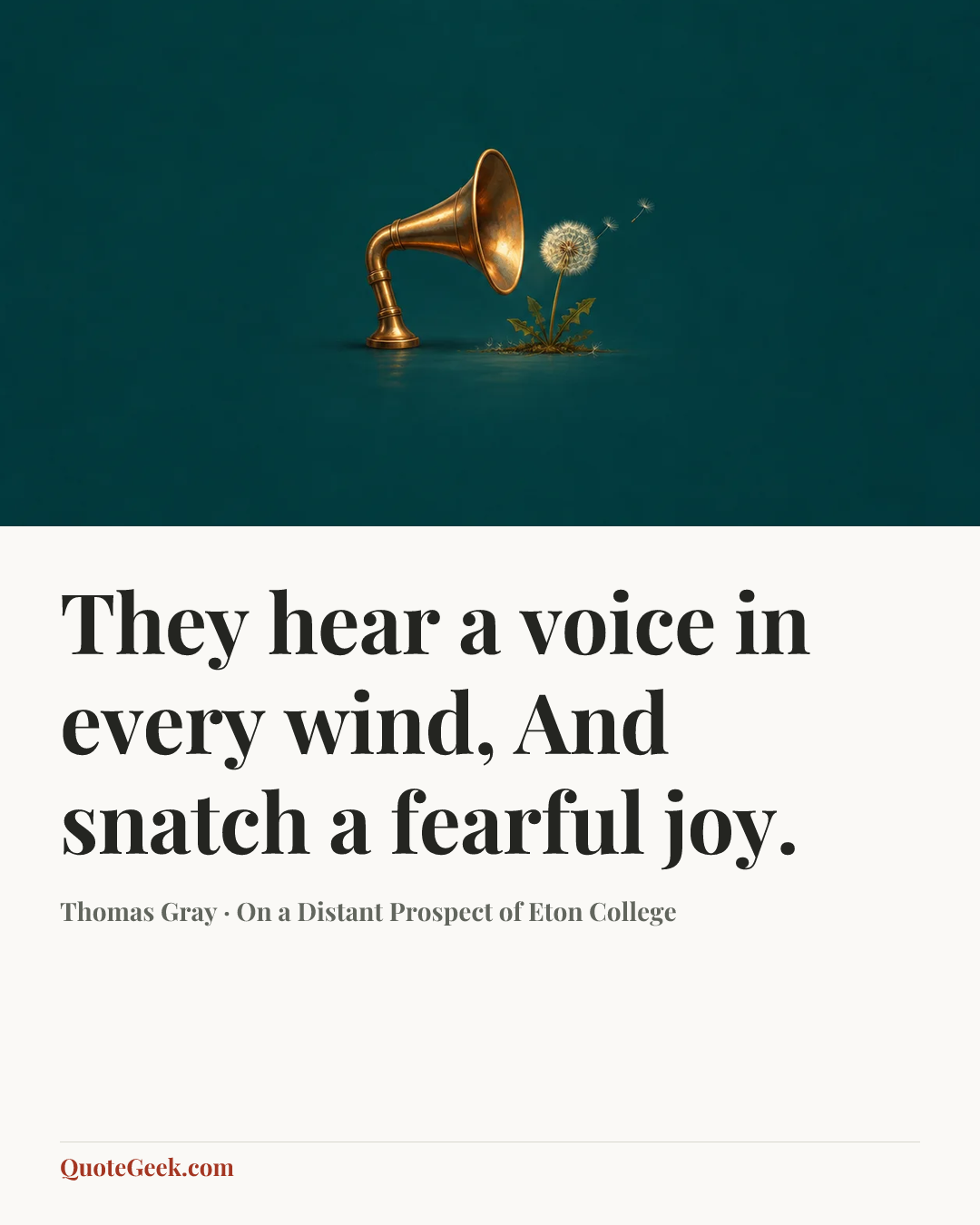 “They hear a voice in every wind,
And snatch a fearful joy.” — Thomas Gray · On a Distant Prospect of Eton College. Illustrated QuoteGeek card.