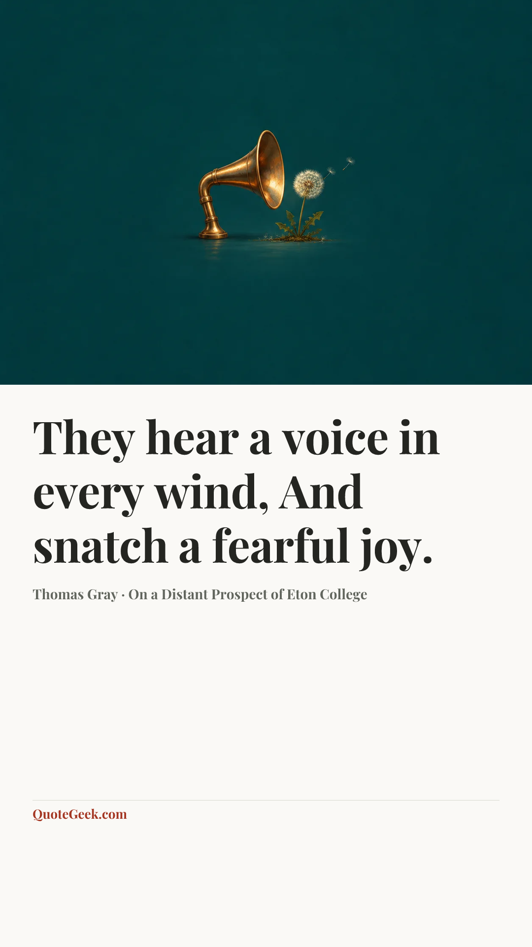 “They hear a voice in every wind,
And snatch a fearful joy.” — Thomas Gray · On a Distant Prospect of Eton College. Illustrated QuoteGeek card.