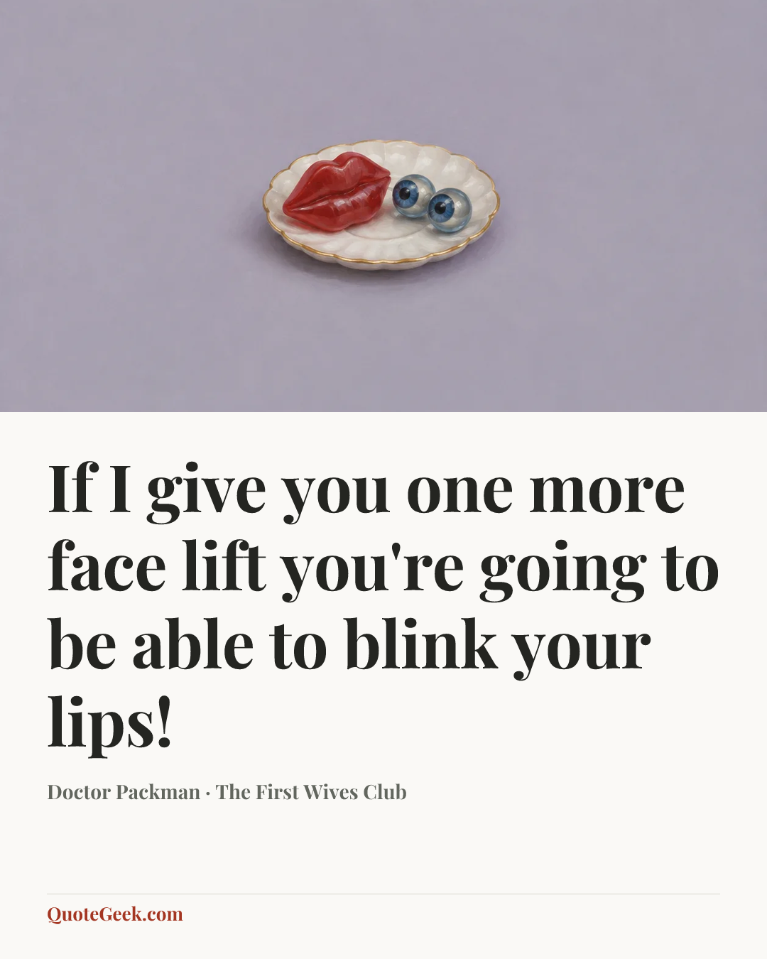 “If I give you one more face lift you're going to be able to blink your lips!” — Doctor Packman · The First Wives Club. Illustrated QuoteGeek card.