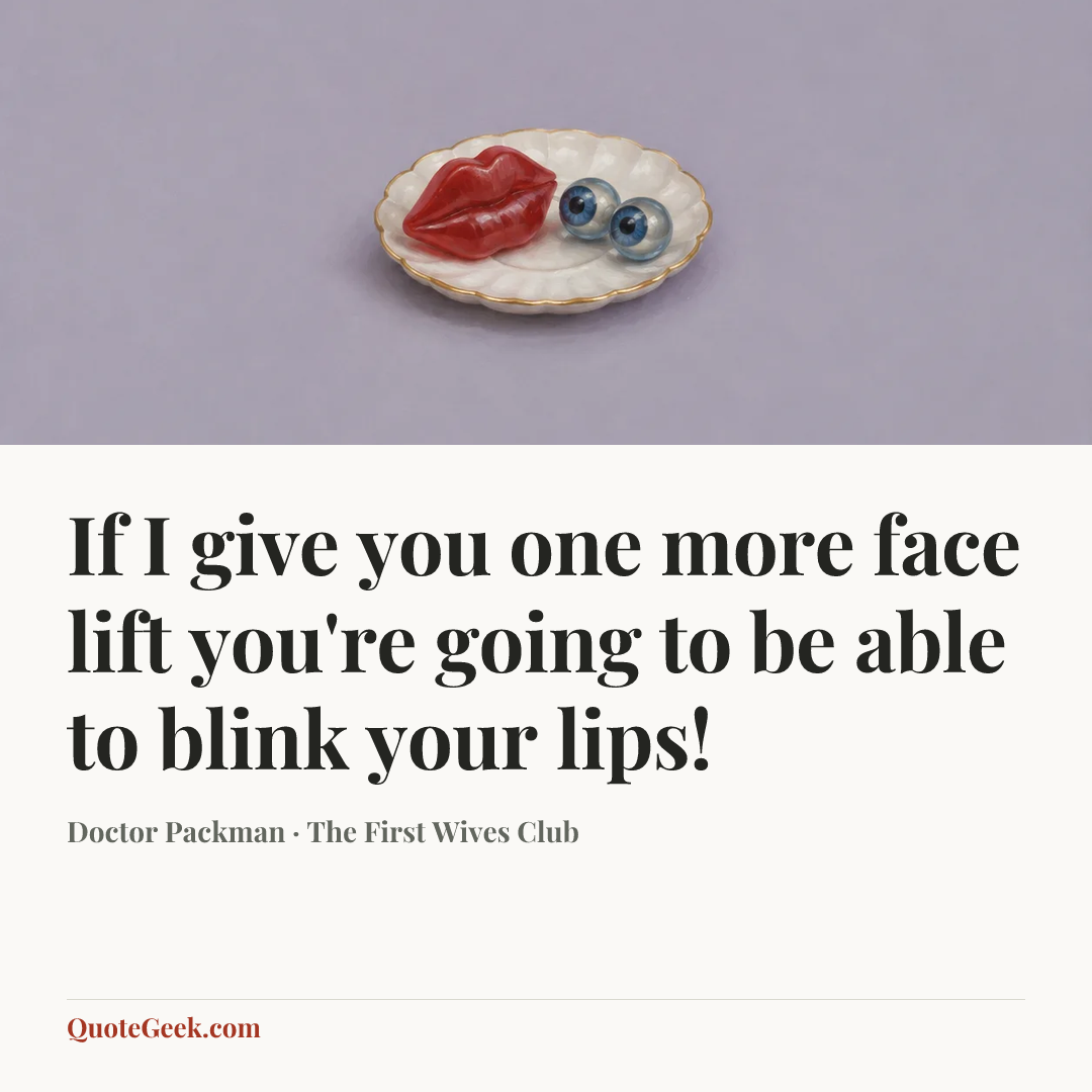 “If I give you one more face lift you're going to be able to blink your lips!” — Doctor Packman · The First Wives Club. Illustrated QuoteGeek card.