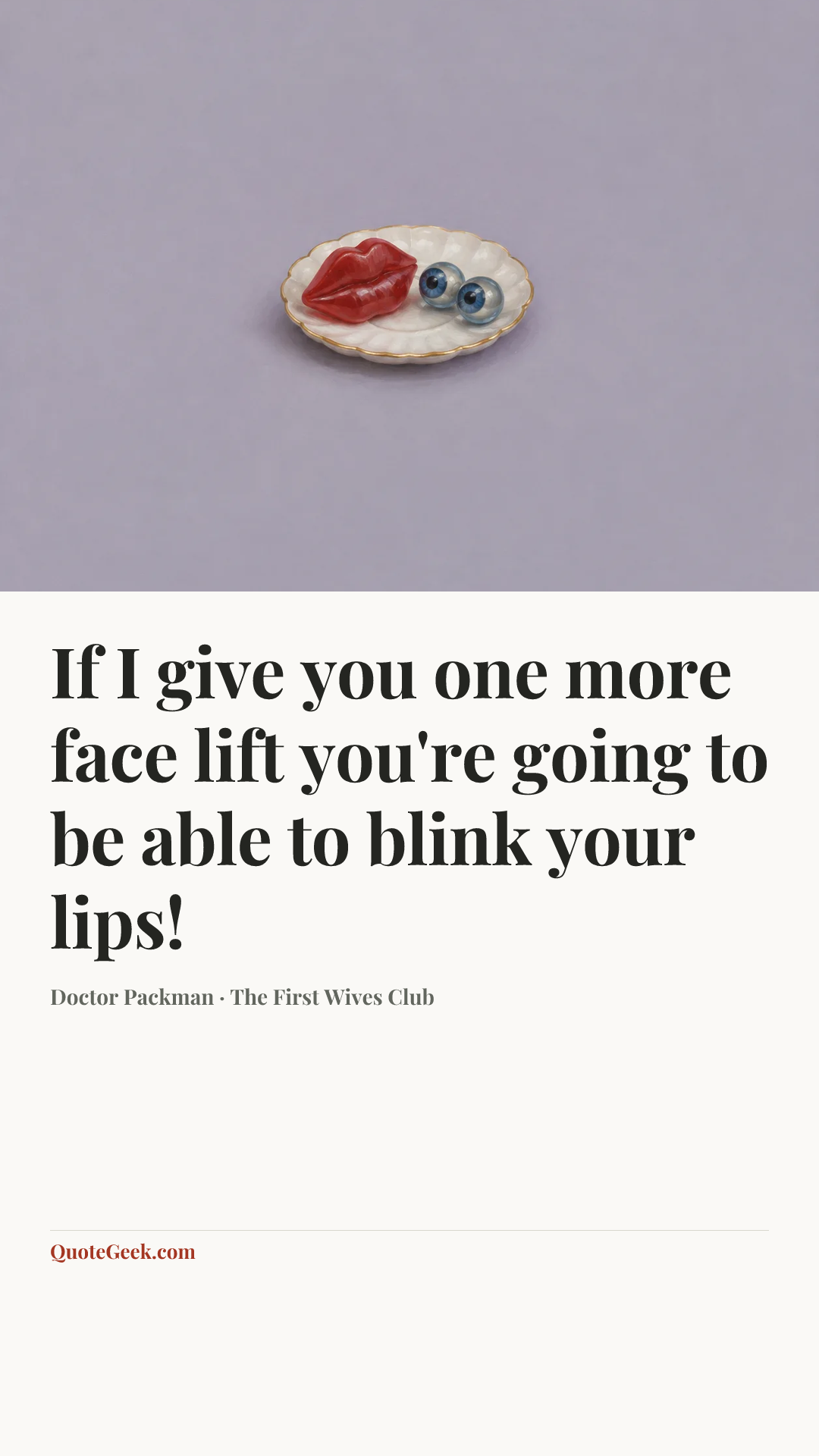“If I give you one more face lift you're going to be able to blink your lips!” — Doctor Packman · The First Wives Club. Illustrated QuoteGeek card.