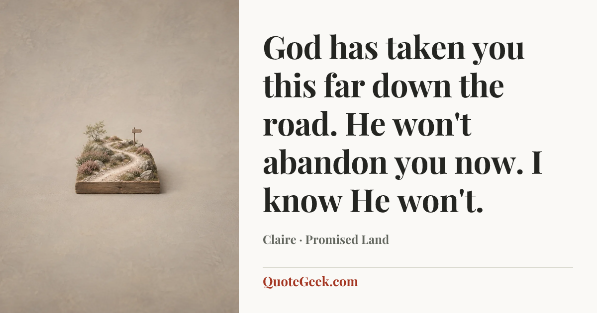 “God has taken you this far down the road. He won't abandon you now. I know He won't.” — Claire · Promised Land. Illustrated QuoteGeek card.