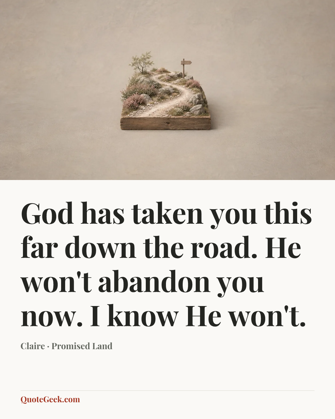 “God has taken you this far down the road. He won't abandon you now. I know He won't.” — Claire · Promised Land. Illustrated QuoteGeek card.
