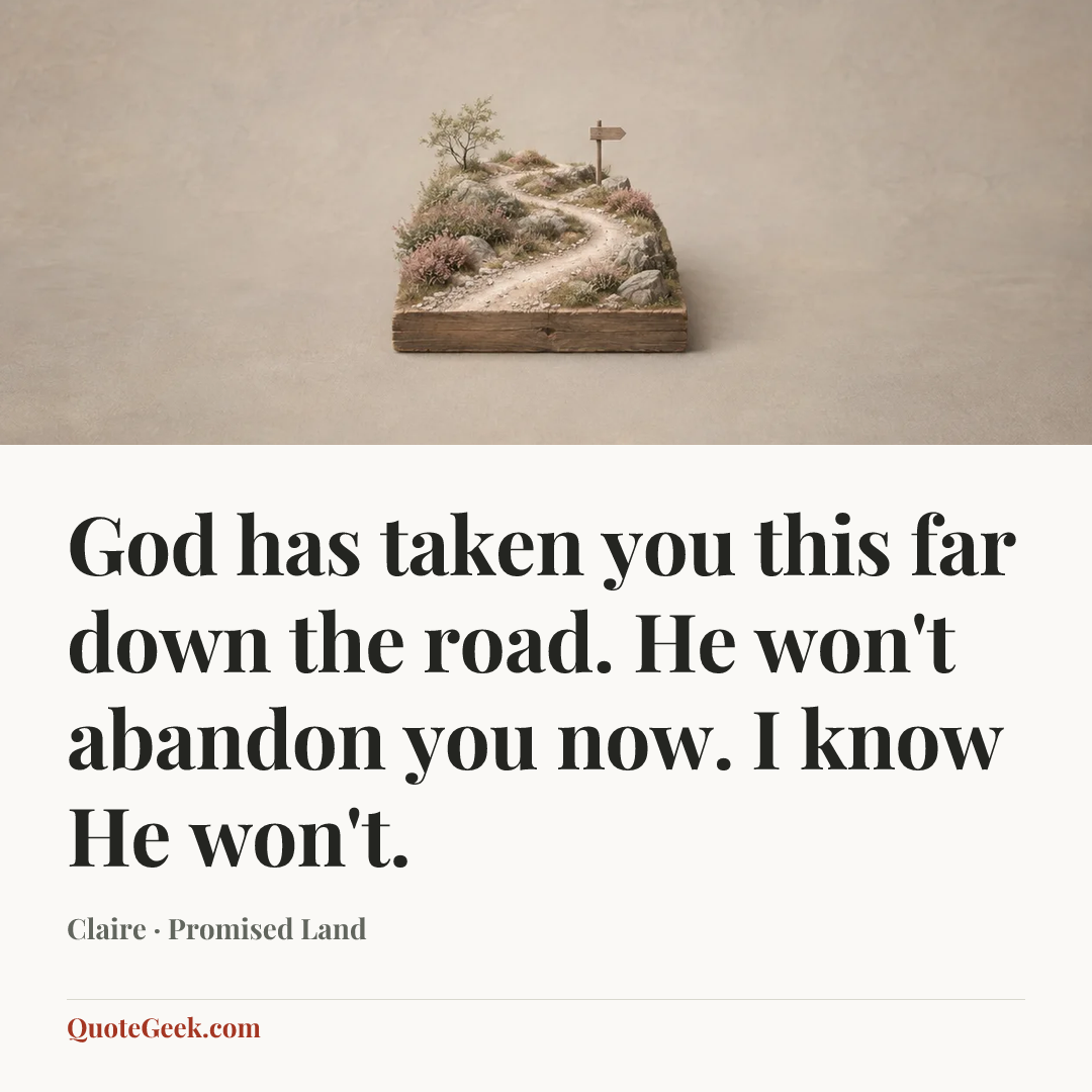 “God has taken you this far down the road. He won't abandon you now. I know He won't.” — Claire · Promised Land. Illustrated QuoteGeek card.