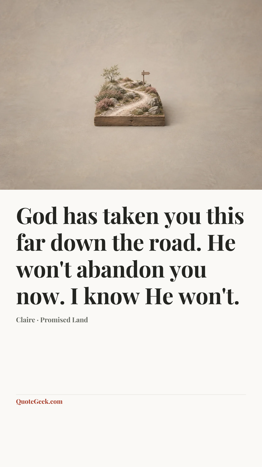 “God has taken you this far down the road. He won't abandon you now. I know He won't.” — Claire · Promised Land. Illustrated QuoteGeek card.