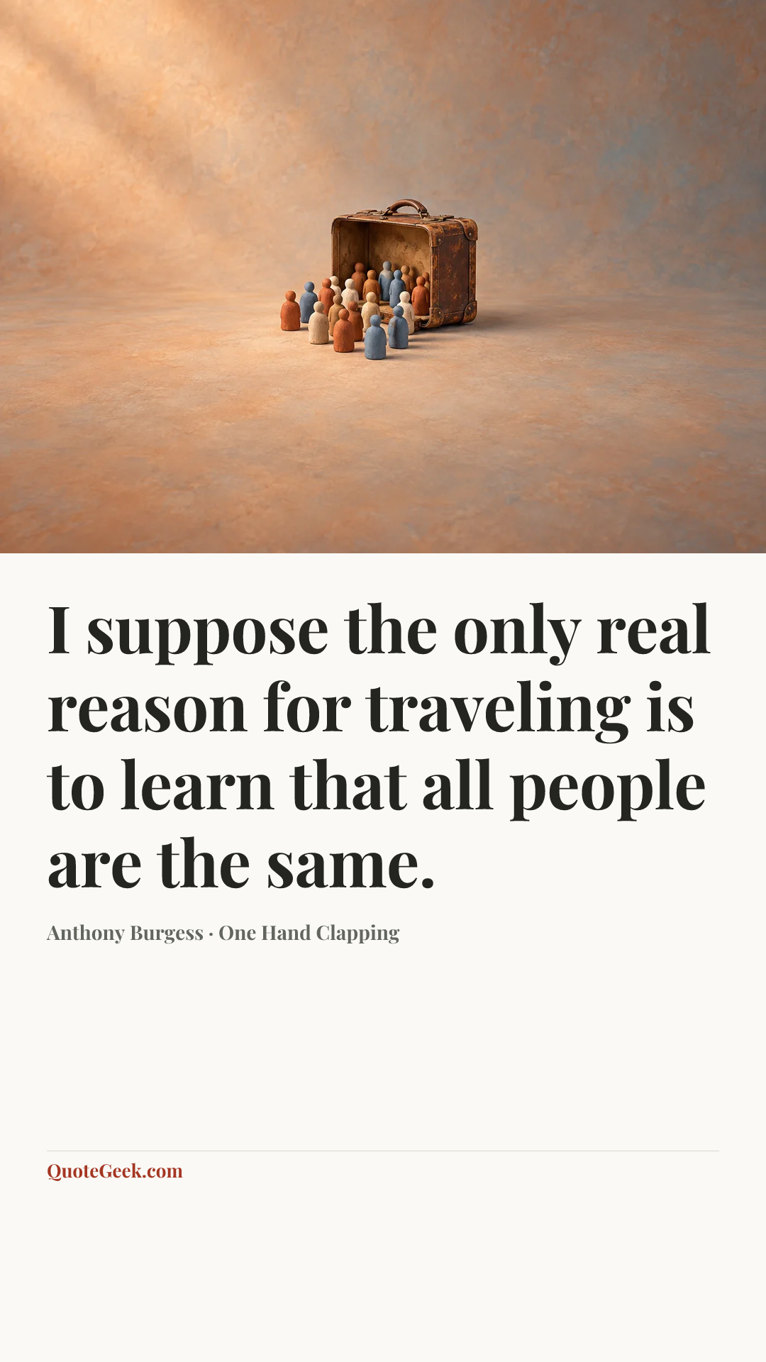 “I suppose the only real reason for traveling is to learn that all people are the same.” — Anthony Burgess · One Hand Clapping. Illustrated QuoteGeek card.